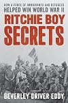 Ritchie Boy Secrets : How a Force of Immigrants and Refugees Helped Win World War II
