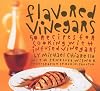 Flavored Vinegars: 50 Recipes for Cooking with Infused Vinegars