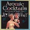 Atomic Cocktails: Mixed Drinks for Modern Times