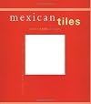 Mexican Tiles: Color, Style, Design