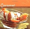 Caramel: Recipes for Deliciously Gooey Desserts
