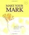 Make Your Mark: Explore Your Creativity and Discover Your Inner Artist