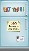 Eat This!: 365 Reasons to Stop Dieting