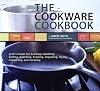 The Cookware Cookbook: Great Recipes for Broiling, Steaming, Boiling, Poaching, Braising, Deglazing, Frying, Simmering, and sauteing