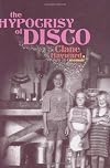 The Hypocrisy of Disco: A Memoir
