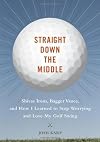 Straight Down the Middle: Shivas Irons, Bagger Vance, and How I Learned to Stop Worrying and Love My Golf Swing