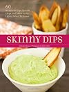 Skinny Dips : 60 Recipes for Dips, Spreads, Chips, and Salsas on the Lighter Side of Delicious