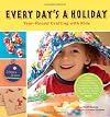 Every Day's a Holiday: Year-Round Crafting with Kids