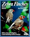 Zebra Finches: Everything About Housing, Care, Nutrition, Breeding, and Disease (A Complete Pet Owner's Manual)
