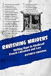 Ravishing Maidens: Writing Rape in Medieval French Literature and Law (New Cultural Studies)