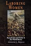 Laboring Women: Reproduction and Gender in New World Slavery