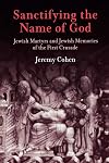 Sanctifying the Name of God: Jewish Martyrs and Jewish Memories of the First Crusade