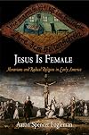 Jesus Is Female: Moravians and Radical Religion in Early America