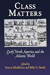 Class Matters: Early North America and the Atlantic World
