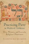 Practicing Piety in Medieval Ashkenaz: Men, Women, and Everyday Religious Observance