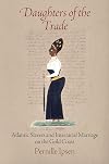 Daughters of the Trade: Atlantic Slavers and Interracial Marriage on the Gold Coast (The Early Modern Americas)
