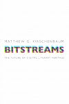 Bitstreams: The Future of Digital Literary Heritage (Material Texts)