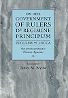 On the Government of Rulers: De Regimine Principum (The Middle Ages Series)