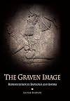 The Graven Image: Representation in Babylonia and Assyria (Archaeology, Culture, and Society)