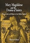 Mary Magdalene and the Drama of Saints: Theater, Gender, and Religion in Late Medieval England