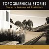Topographical Stories: Studies in Landscape and Architecture