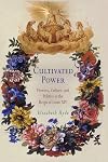 Cultivated Power: Flowers, Culture, and Politics in the Reign of Louis XIV (Penn Studies in Landscape Architecture)