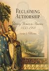 Reclaiming Authorship: Literary Women in America, 1850-1900