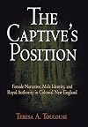 The Captive's Position: Female Narrative, Male Identity, and Royal Authority in Colonial New England