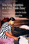 Stitching Identities in a Free Trade Zone: Gender and Politics in Sri Lanka (Contemporary Ethnography)