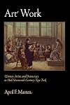 Art Work: Women Artists and Democracy in Mid-Nineteenth-Century New York (The Arts and Intellectual Life in Modern America)
