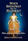When Broadway Was the Runway: Theater, Fashion, and American Culture
