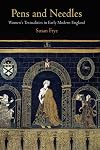 Pens and Needles: Women's Textualities in Early Modern England (Material Texts)
