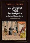 The Origins of Jewish Secularization in Eighteenth-Century Europe