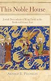 This Noble House: Jewish Descendants of King David in the Medieval Islamic East (Jewish Culture and Contexts)