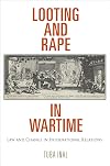 Looting and Rape in Wartime: Law and Change in International Relations (Pennsylvania Studies in Human Rights)