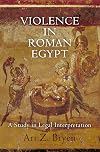 Violence in Roman Egypt: A Study in Legal Interpretation (Empire and After)