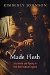 Made Flesh: Sacrament and Poetics in Post-Reformation England