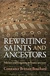 Rewriting Saints and Ancestors: Memory and Forgetting in France, 500-1200 (The Middle Ages Series)