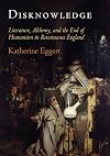Disknowledge: Literature, Alchemy, and the End of Humanism in Renaissance England