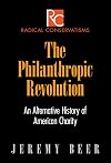 The Philanthropic Revolution: An Alternative History of American Charity (Radical Conservatisms)