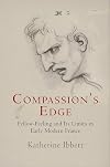 Compassion's Edge: Fellow-Feeling and Its Limits in Early Modern France (Haney Foundation Series)