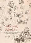 Suffering Scholars: Pathologies of the Intellectual in Enlightenment France (Intellectual History of the Modern Age)