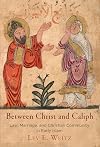 Between Christ and Caliph: Law, Marriage, and Christian Community in Early Islam (Divinations: Rereading Late Ancient Religion)