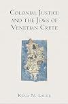 Colonial Justice and the Jews of Venetian Crete (The Middle Ages Series)
