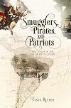 Smugglers, Pirates, and Patriots: Free Trade in the Age of Revolution (Early American Studies)