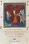 Conversion, Circumcision, and Ritual Murder in Medieval Europe (The Middle Ages Series)