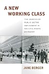 A New Working Class: The Legacies of Public-Sector Employment in the Civil Rights Movement (Politics and Culture in Modern America)