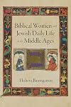 Biblical Women and Jewish Daily Life in the Middle Ages (Jewish Culture and Contexts)
