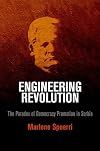Engineering Revolution: The Paradox of Democracy Promotion in Serbia