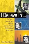 I Believe In...Christian, Jewish, and Muslim Young People Speak About Their Faith